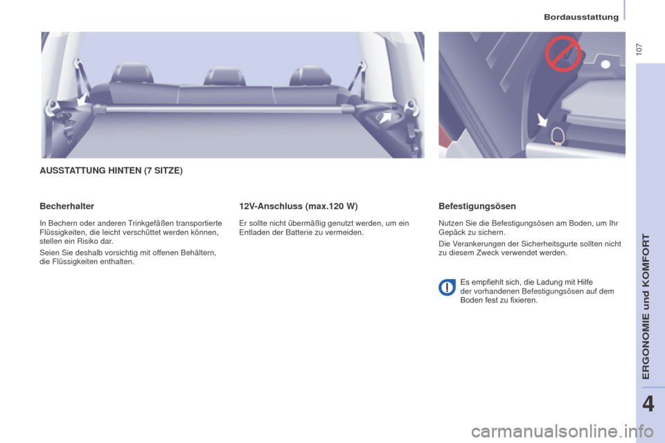Peugeot Partner Tepee 2016  Betriebsanleitung (in German)  107
PARTNER-2-VP_DE_CHAP04_ERGONOMIE_ED02-2015
Bordausstattung
AUSSTATTUNG HINTEN (7 SITZE)
Becherhalter
In Bechern oder anderen Trinkgefäßen transportierte 
Flüssigkeiten, die leicht verschüttet