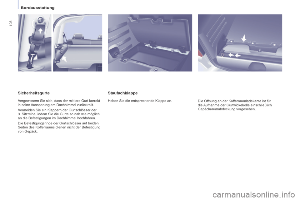 Peugeot Partner Tepee 2016  Betriebsanleitung (in German) 108
PARTNER-2-VP_DE_CHAP04_ERGONOMIE_ED02-2015
Staufachklappe
Heben Sie die entsprechende Klappe an.
Die Öffnung an der Kofferraumladekante ist für 
die Aufnahme der Gurtwickelrolle einschließlich 