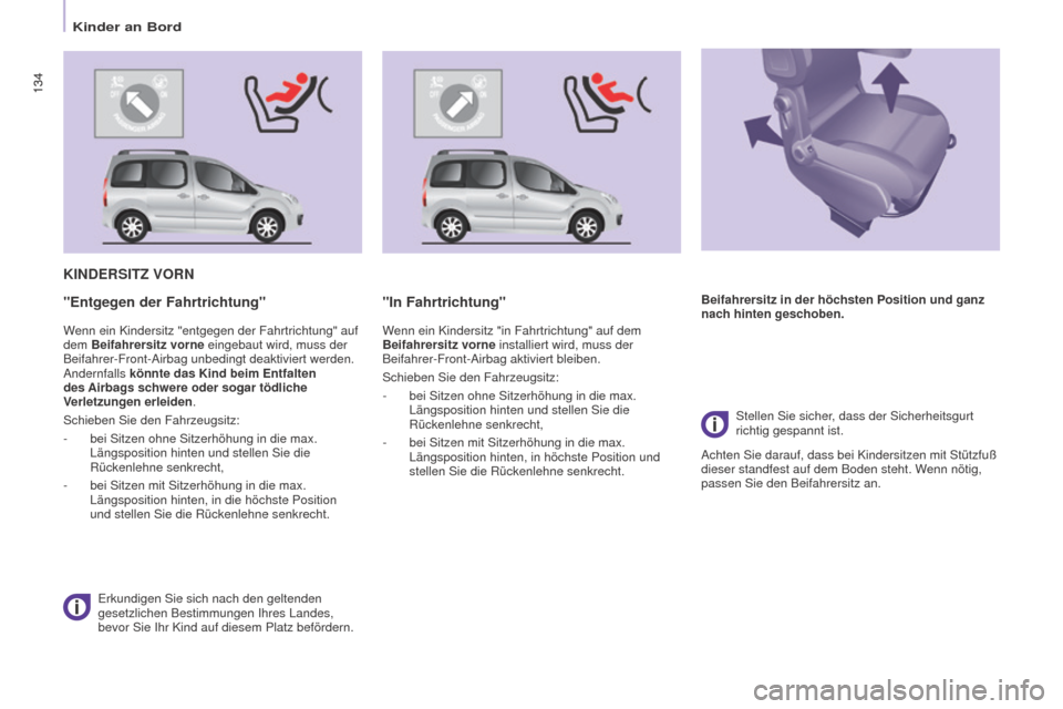 Peugeot Partner Tepee 2016  Betriebsanleitung (in German) 134
Partner-2-VP_de_Chap05_Securite_ed02-2015
134
KINDERSITZ VORN
Erkundigen Sie sich nach den geltenden 
gesetzlichen Bestimmungen Ihres Landes, 
bevor Sie Ihr Kind auf diesem Platz befördern.
"Entg