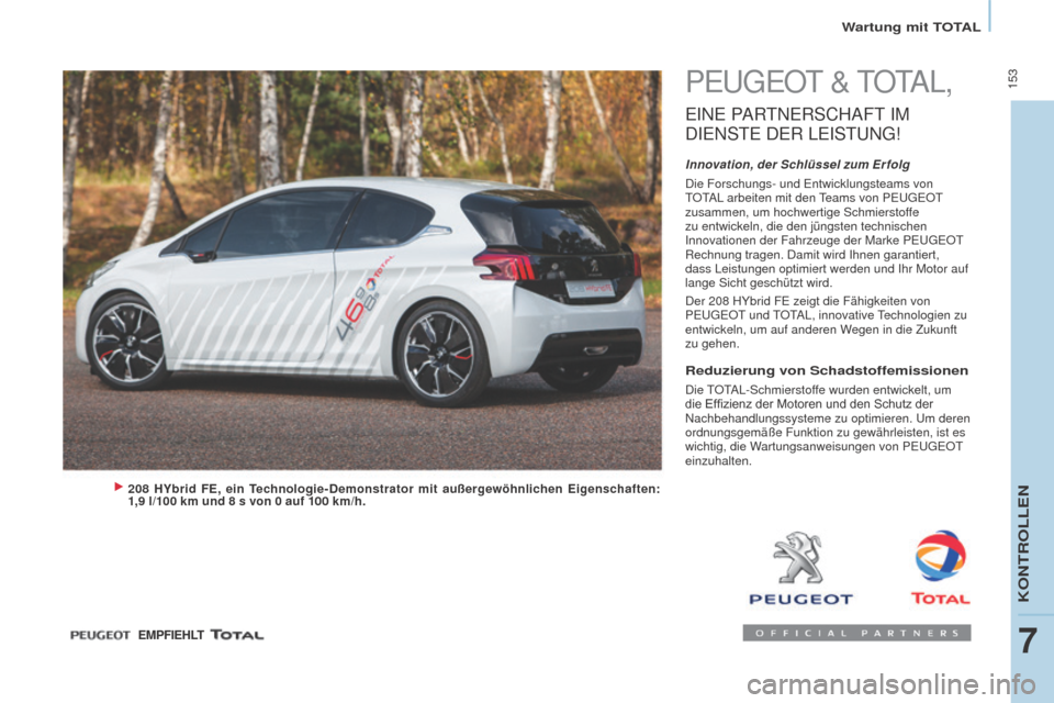 Peugeot Partner Tepee 2016  Betriebsanleitung (in German)  153
PARTNER-2-VP_DE_CHAP07_VERIFICATION_ED02-2015
Wartung mit TOTAL
PEUGEOT & TOTAL,
EINE PARTNERSCHAFT  IM 
D
IE
 NSTE
 
 DER
 LE
 ISTUNG
!
Innovation, der Schlüssel zum Er folg
Die Forschungs- und