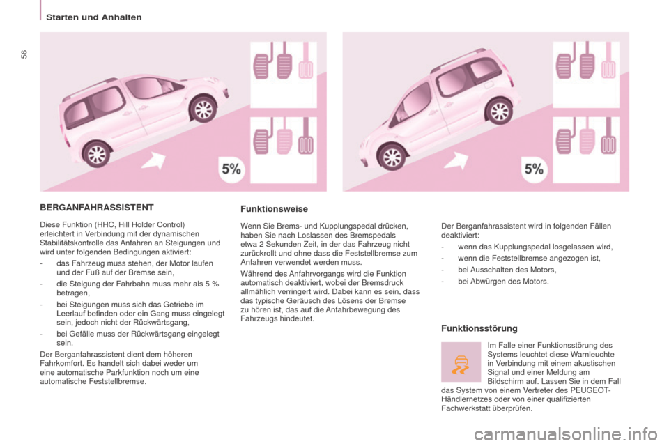 Peugeot Partner Tepee 2016  Betriebsanleitung (in German) 56
Partner-2-VP_de_Chap03_Pret-a-partir_ed02-2015
BERGANFAHRASSISTENT
Diese Funktion (HHC, Hill Holder Control) 
erleichtert in Verbindung mit der dynamischen 
Stabilitätskontrolle das Anfahren an St