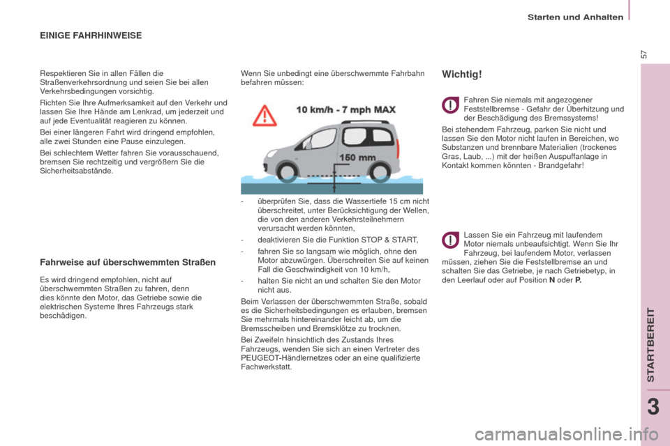 Peugeot Partner Tepee 2016  Betriebsanleitung (in German) 57
Partner-2-VP_de_Chap03_Pret-a-partir_ed02-2015
EINIGE FAHRHINWEISE
Respektieren Sie in allen Fällen die 
Straßenverkehrsordnung und seien Sie bei allen 
Verkehrsbedingungen vorsichtig.
Richten Si