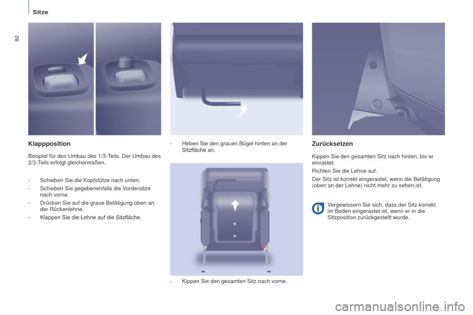 Peugeot Partner Tepee 2016  Betriebsanleitung (in German) 80
PARTNER-2-VP_DE_CHAP04_ERGONOMIE_ED02-2015
Sitze
Klappposition
Beispiel für den Umbau des 1/3-Teils. Der Umbau des 
2/3-Teils erfolgt gleichermaßen. -
 
Heben Sie den grauen Bügel hinten an der 