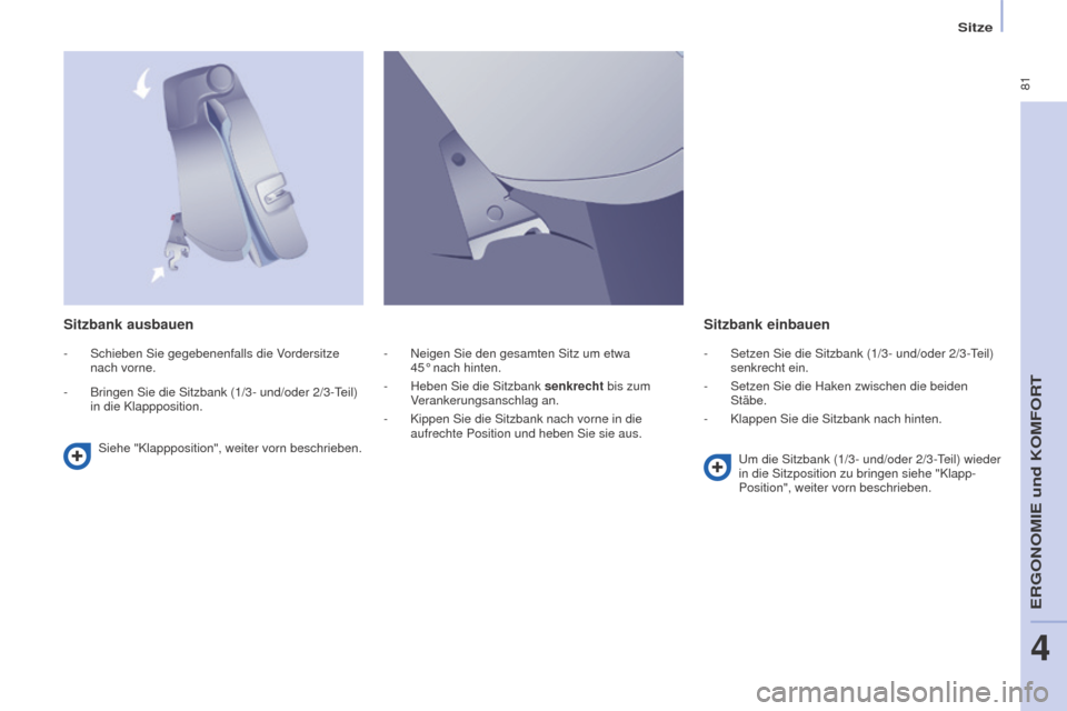 Peugeot Partner Tepee 2016  Betriebsanleitung (in German)  81
PARTNER-2-VP_DE_CHAP04_ERGONOMIE_ED02-2015
Sitze
Sitzbank ausbauen Sitzbank einbauen
Siehe "Klappposition", weiter vorn beschrieben.
Um die Sitzbank (1/3- und/oder 2/3-Teil) wieder 
in die Sitzpos