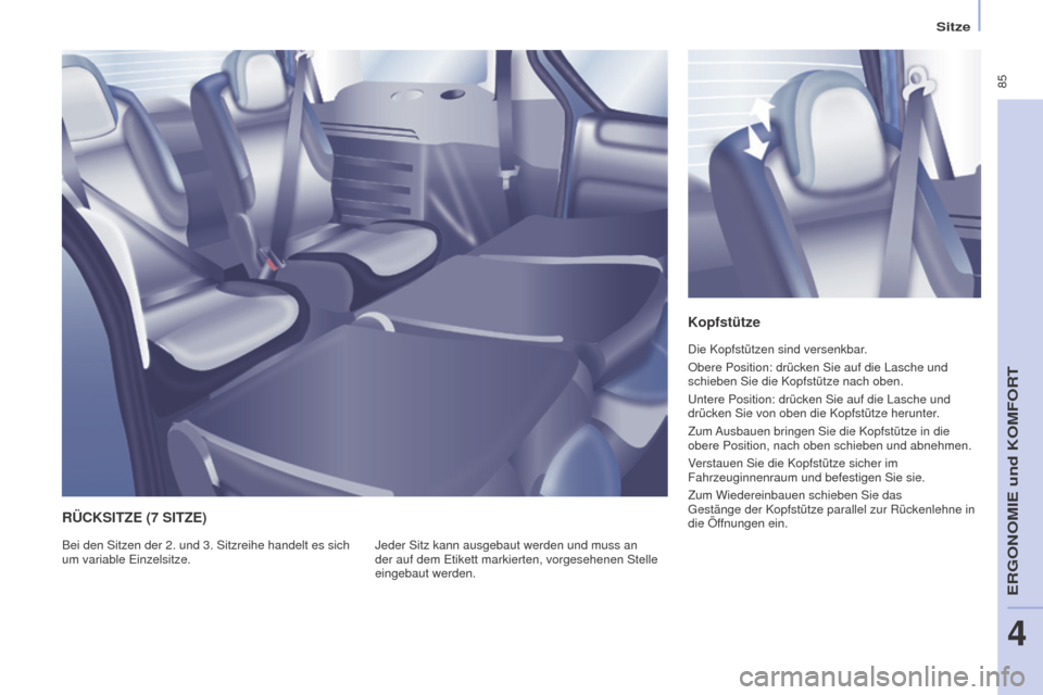 Peugeot Partner Tepee 2016  Betriebsanleitung (in German)  85
PARTNER-2-VP_DE_CHAP04_ERGONOMIE_ED02-2015
Sitze
Kopfstütze
Die Kopfstützen sind versenkbar.
Obere Position: drücken Sie auf die Lasche und 
schieben Sie die Kopfstütze nach oben.
Untere Posit