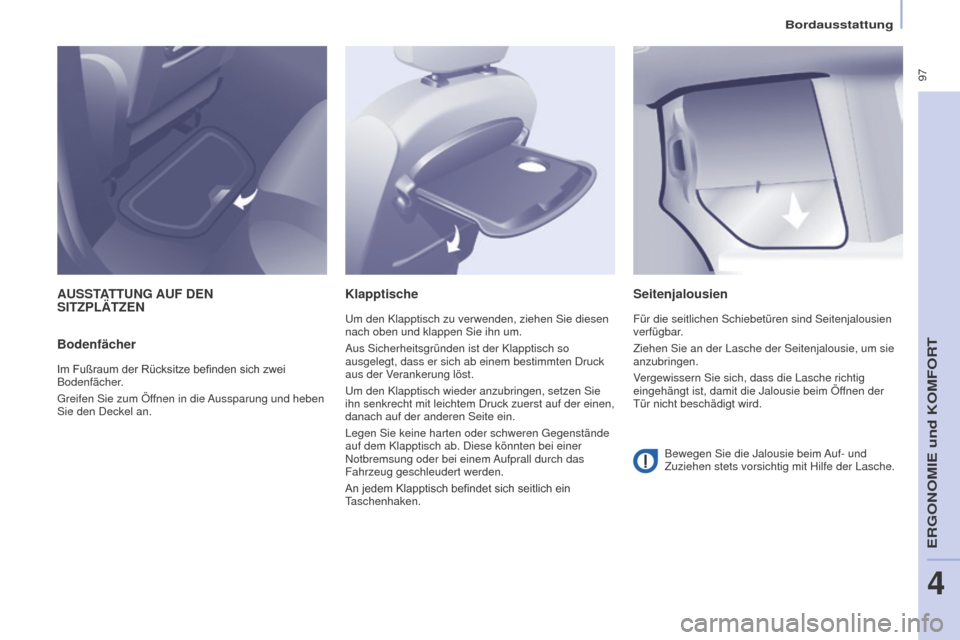 Peugeot Partner Tepee 2016  Betriebsanleitung (in German)  97
PARTNER-2-VP_DE_CHAP04_ERGONOMIE_ED02-2015
Bordausstattung
AUSSTATTUNG AUF DEN   
S ITZPL ä TZEN
Bodenfächer
Im	Fußraum	der	Rücksitze	befinden	sich	zwei	Bodenfächer
.
Greifen Sie zum Öffnen 