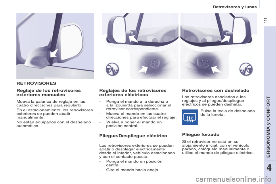 Peugeot Partner Tepee 2016  Manual del propietario (in Spanish)  111
Reglajes de los retrovisores 
exteriores eléctricos
- Ponga el mando a la derecha o 
a la izquierda para seleccionar el 
retrovisor correspondiente.
-
 
Mueva el mando en las cuatro 
direcciones