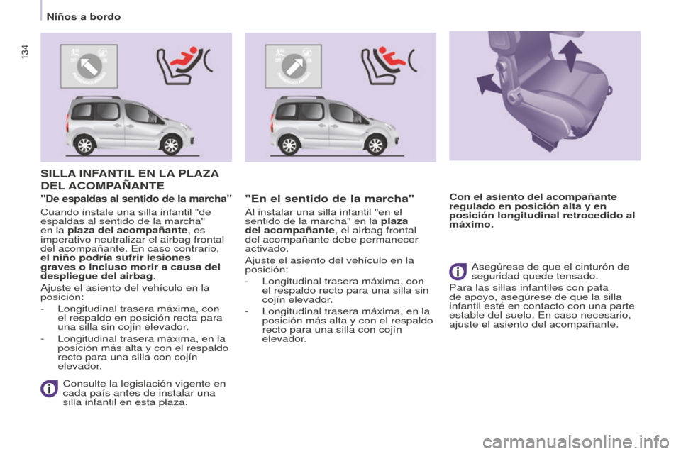 Peugeot Partner Tepee 2016  Manual del propietario (in Spanish) 134134
SILLA INFANTIL  EN   LA  PLA z A 
DEL 

ACOMPA ñ ANTE
Consulte la legislación vigente en 
cada país antes de instalar una 
silla infantil en esta plaza.
"De espaldas al sentido de la marcha"