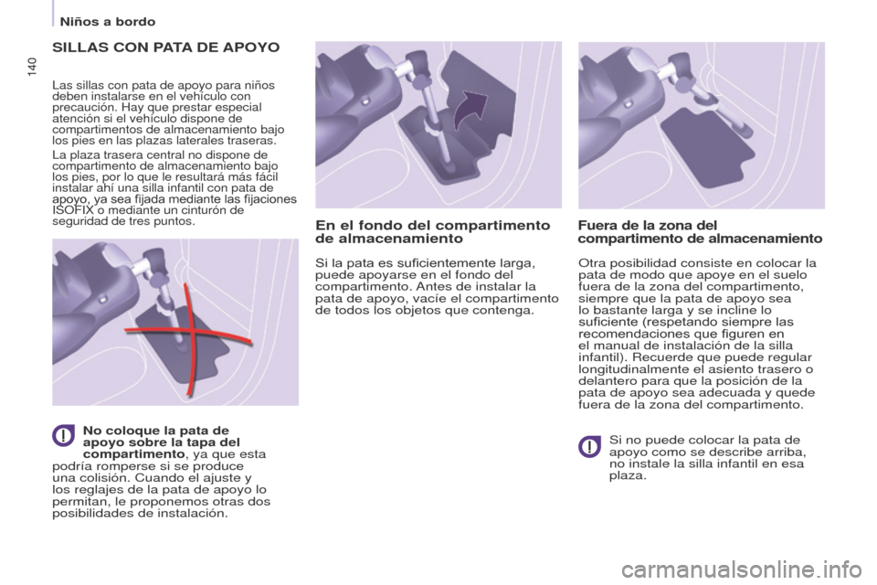 Peugeot Partner Tepee 2016  Manual del propietario (in Spanish) 140140
SILLAS CON PATA DE  APOYO
Las sillas con pata de apoyo para niños 
deben instalarse en el vehículo con 
precaución. Hay que prestar especial 
atención si el vehículo dispone de 
compartime