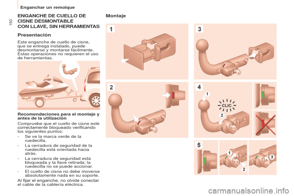 Peugeot Partner Tepee 2016  Manual del propietario (in Spanish) 150
Enganchar un remolque
ENGANChE DE CUELLO DE  
CISNE

  DESMONTABLE  
CON

  LLAVE ,  SIN  h ERRAMIENTAS
Presentación
Este enganche de cuello de cisne, 
que se entrega instalado, puede 
desmontars
