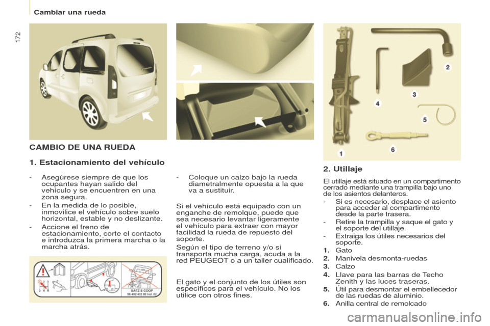 Peugeot Partner Tepee 2016  Manual del propietario (in Spanish) 172
1. Estacionamiento del vehículo
- Asegúrese siempre de que los 
ocupantes hayan salido del 
vehículo y se encuentren en una 
zona segura.
-
 
En la medida de lo posible, 
inmovilice el vehícul