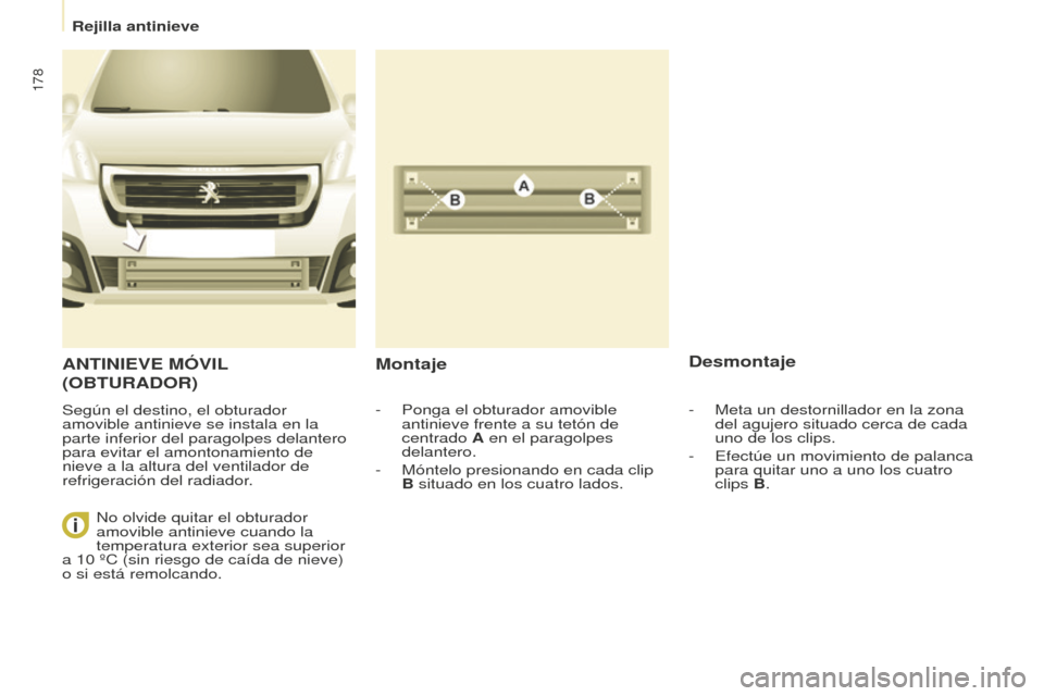 Peugeot Partner Tepee 2016  Manual del propietario (in Spanish) 178
ANTINIEVE MÓVIL 
( OBTURADOR )
Según el destino, el obturador 
amovible antinieve se instala en la 
parte inferior del paragolpes delantero 
para evitar el amontonamiento de 
nieve a la altura d