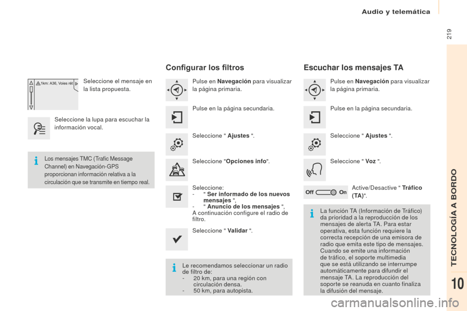 Peugeot Partner Tepee 2016  Manual del propietario (in Spanish)  219
Seleccione el mensaje en 
la lista propuesta.
Seleccione la lupa para escuchar la 
información vocal.
Configurar los filtros
Pulse en Navegación  para visualizar 
la página primaria.
Pulse en 