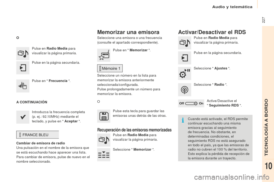 Peugeot Partner Tepee 2016  Manual del propietario (in Spanish)  227
Seleccione una emisora o una frecuencia 
(consulte el apartado correspondiente).Pulse en Radio Media
 para 
visualizar la página primaria.
Pulse en la página secundaria.
Seleccione " Ajustes  "