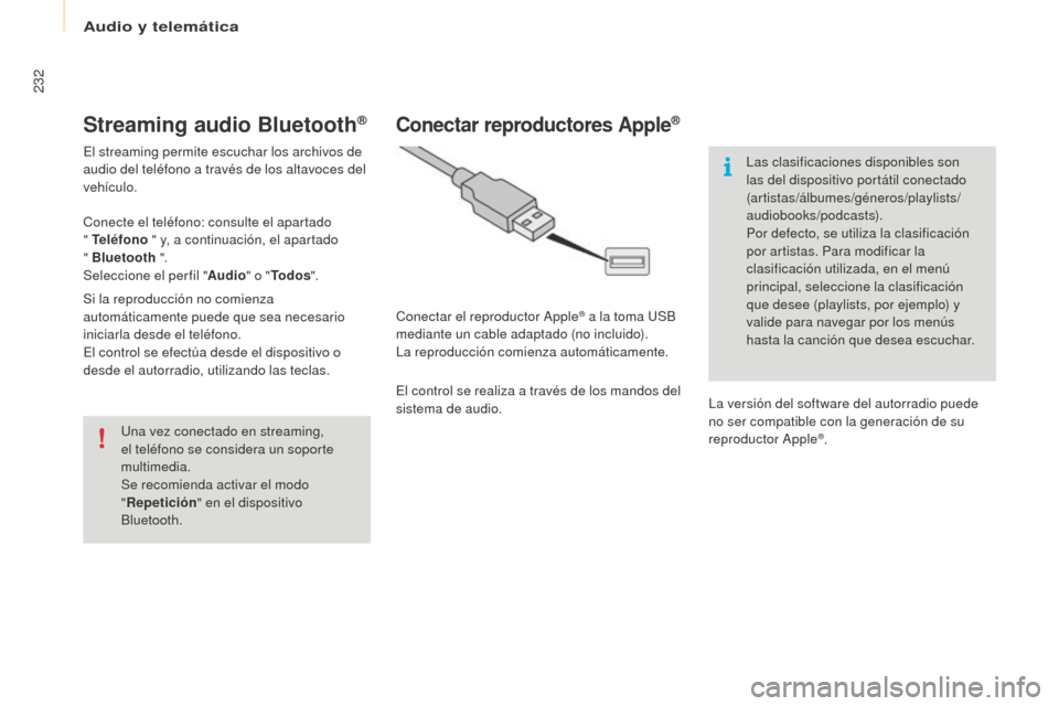 Peugeot Partner Tepee 2016  Manual del propietario (in Spanish) 232
Streaming audio Bluetooth®
El streaming permite escuchar los archivos de 
audio del teléfono a través de los altavoces del 
vehículo.
Conecte el teléfono: consulte el apartado  
" Teléfono "