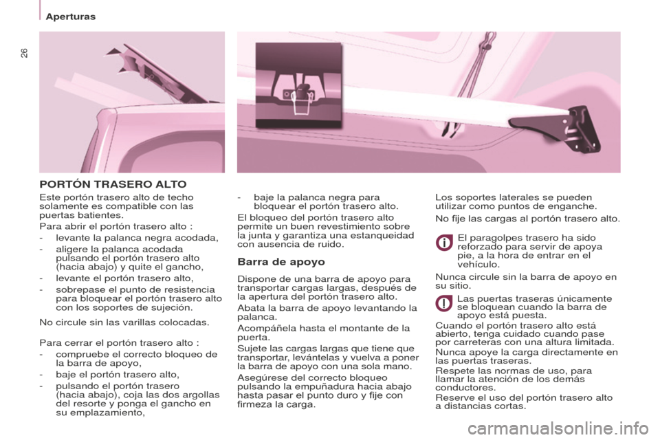 Peugeot Partner Tepee 2016  Manual del propietario (in Spanish) 26
Aperturas
PORTÓN TRASERO  ALTO
Barra de apoyo
Dispone de una barra de apoyo para 
transportar cargas largas, después de 
la apertura del portón trasero alto.
Abata la barra de apoyo levantando l