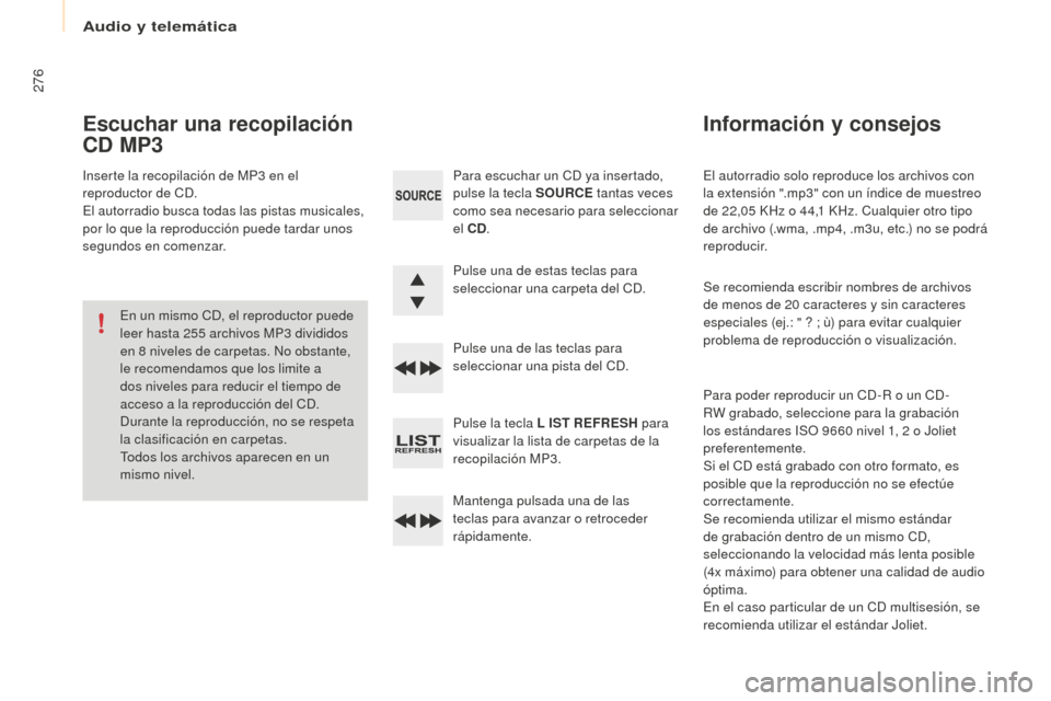 Peugeot Partner Tepee 2016  Manual del propietario (in Spanish) 276
El autorradio solo reproduce los archivos con 
la extensión ".mp3" con un índice de muestreo 
de 22,05  KHz o 44,1   KHz. Cualquier otro tipo 
de archivo (.wma, .mp4, .m3u, etc.) no se podrá 
r