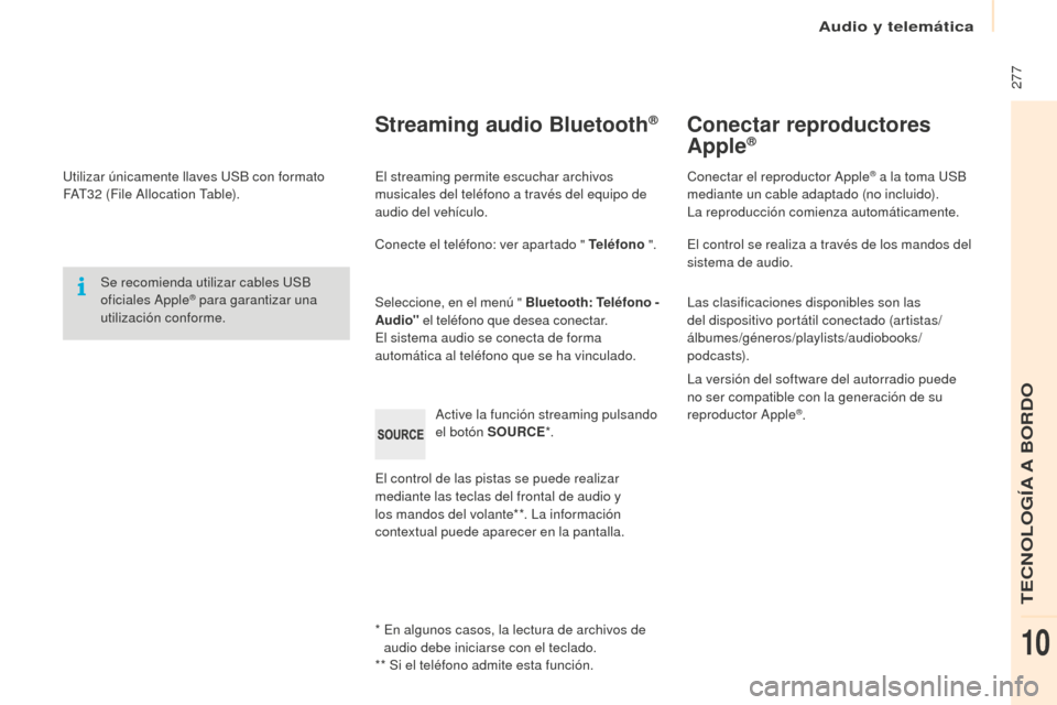 Peugeot Partner Tepee 2016  Manual del propietario (in Spanish)  277
Utilizar únicamente llaves USB con formato 
FAT32  (File Allocation Table).
Se recomienda utilizar cables USB 
oficiales Apple
® para garantizar una 
utilización conforme.
* 
 
E
 n algunos ca