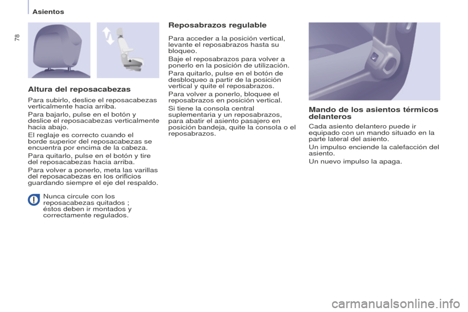 Peugeot Partner Tepee 2016  Manual del propietario (in Spanish) 78
Asientos
 Nunca circule con los 
reposacabezas quitados ; 
éstos deben ir montados y 
correctamente regulados.
Reposabrazos regulableMando de los asientos térmicos 
delanteros
Cada asiento delant