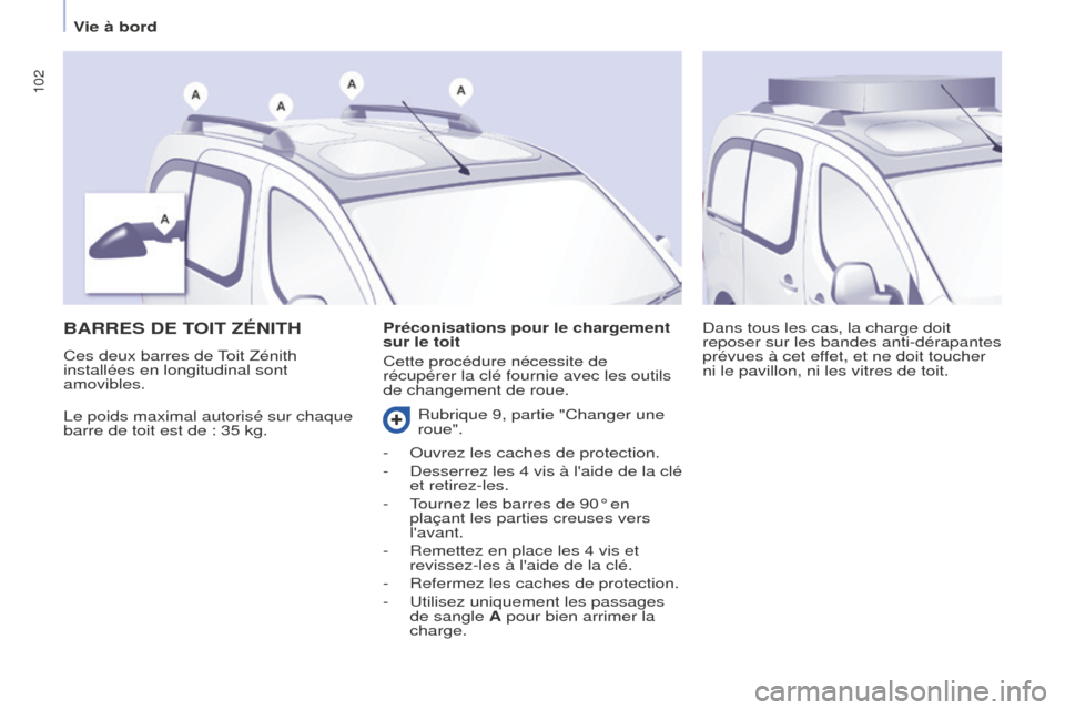 Peugeot Partner Tepee 2016  Manuel du propriétaire (in French) 102
Vie à bord
BARRES DE TOIT Z ÉNITH
Le poids maximal autorisé sur chaque 
barre de toit est de : 35 kg. Dans tous les cas, la charge doit 
reposer sur les bandes anti-dérapantes 
prévues à cet