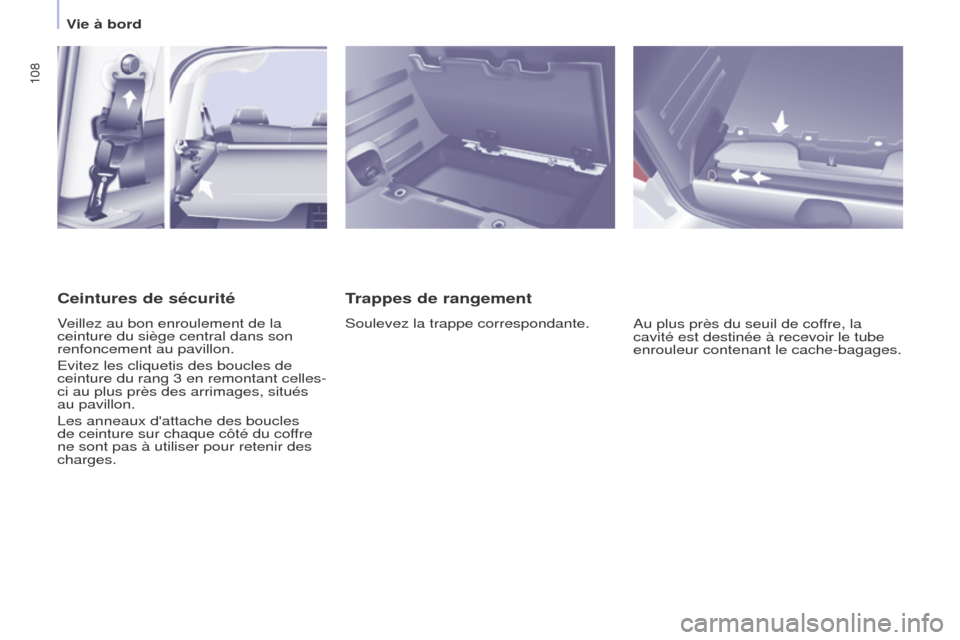 Peugeot Partner Tepee 2016  Manuel du propriétaire (in French) 108
Vie à bord
Trappes de rangement
Soulevez la trappe correspondante.Au plus près du seuil de coffre, la 
cavité est destinée à recevoir le tube 
enrouleur contenant le cache-bagages.
Ceintures 