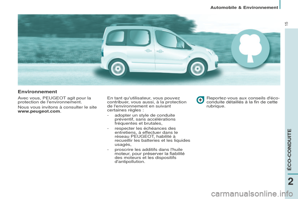 Peugeot Partner Tepee 2016  Manuel du propriétaire (in French) 15
Automobile & Environnement
Environnement
Avec vous, PEUGEOT agit pour la 
protection de lenvironnement.
Nous vous invitons à consulter le site 
www.peugeot.com.En tant quutilisateur, vous pouvez