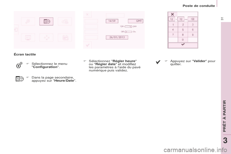 Peugeot Partner Tepee 2016  Manuel du propriétaire (in French) Poste de conduite
31
Écran tactileF  
Sélectionnez le menu 
"

Configuration".
F
 
Dans la page secondaire, 
appuyez sur "

Heure/Date".F
 
Sélectionnez "
 Régler heure" 
ou "Régler date" et modi