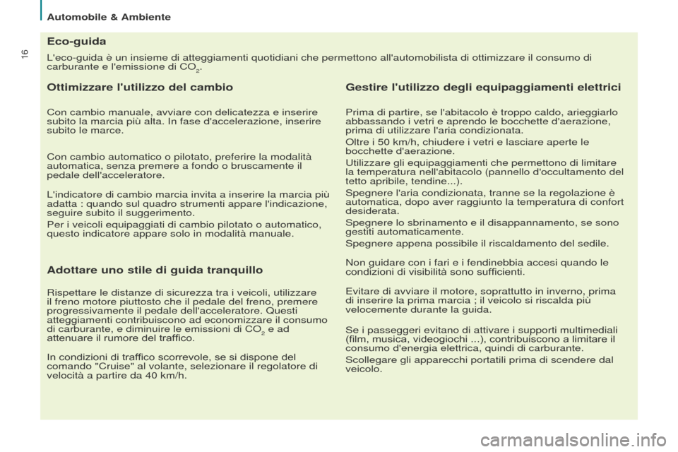 Peugeot Partner Tepee 2016 Manuale del proprietario (in Italian) 16
Automobile & Ambiente
Leco-guida è un insieme di atteggiamenti quotidiani che permettono a\
llautomobilista di ottimizzare il consumo di
carburante e lemissione di CO
2.
Eco-guida
Ottimizzare Peugeot Partner Tepee 2016 Manuale del proprietario (in Italian) 16
Automobile & Ambiente
Leco-guida è un insieme di atteggiamenti quotidiani che permettono a\
llautomobilista di ottimizzare il consumo di
carburante e lemissione di CO
2.
Eco-guida
Ottimizzare