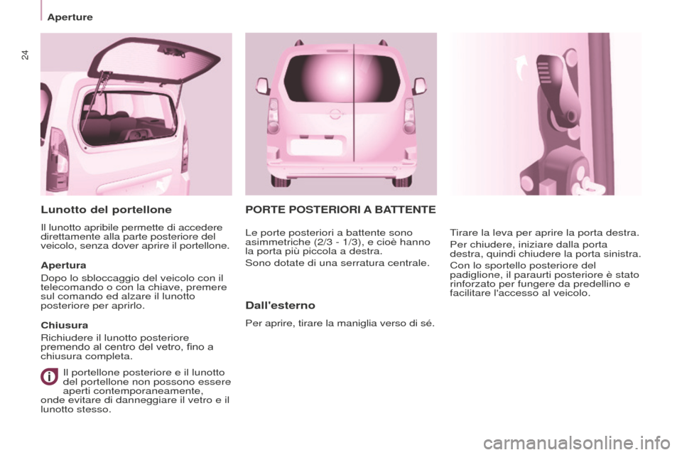 Peugeot Partner Tepee 2016  Manuale del proprietario (in Italian) 24
Aperture
PORTE POSTERIORI A BATTENTE
Dallesterno
Per aprire, tirare la maniglia verso di sé. Tirare la leva per aprire la porta destra.
Per chiudere, iniziare dalla porta 
destra, quindi chiudere