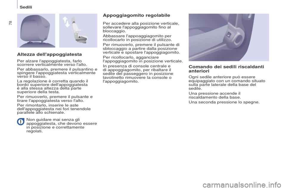 Peugeot Partner Tepee 2016  Manuale del proprietario (in Italian) 78
Sedili
 Non guidare mai senza gli 
appoggiatesta, che devono essere 
in posizione e correttamente 
regolati.
Appoggiagomito regolabileComando dei sedili riscaldanti 
anteriori
Ogni sedile anteriore