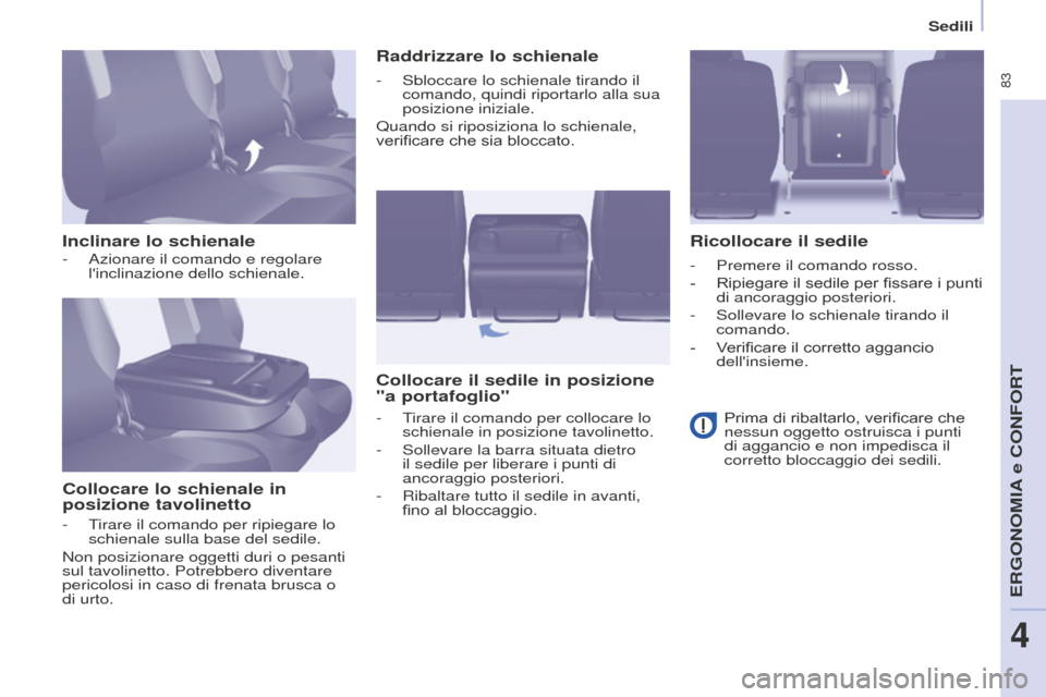 Peugeot Partner Tepee 2016  Manuale del proprietario (in Italian)  83
Sedili
Inclinare lo schienaleCollocare lo schienale in 
posizione tavolinetto Raddrizzare lo schienale
Collocare il sedile in posizione 
"a portafoglio" Ricollocare il sedile
- Azionare il comando