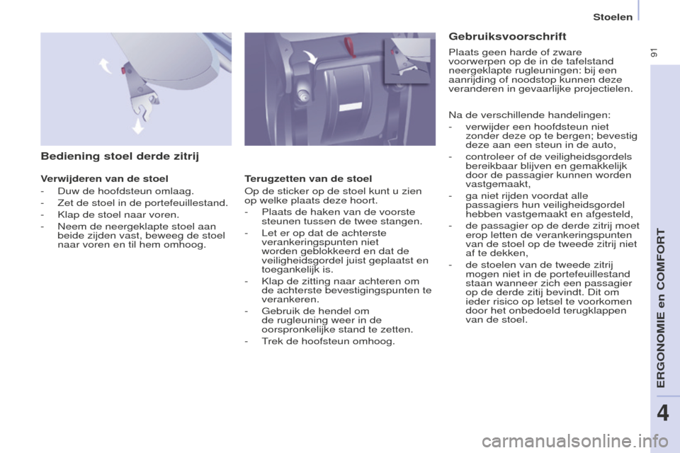 Peugeot Partner Tepee 2016 Handleiding (in Dutch) 91
PARTNER-2-VP_NL_CHAP04_ERGONOMIE_ED02-2015
Stoelen
Bediening stoel derde zitrij
Verwijderen van de stoel
-
Duw de hoofdsteun omlaag.
-
Zet de stoel in de portefeuille
stand.
-
Klap de stoe Peugeot Partner Tepee 2016 Handleiding (in Dutch) 91
PARTNER-2-VP_NL_CHAP04_ERGONOMIE_ED02-2015
Stoelen
Bediening stoel derde zitrij
Verwijderen van de stoel
-
Duw de hoofdsteun omlaag.
-
Zet de stoel in de portefeuille
stand.
-
Klap de stoe