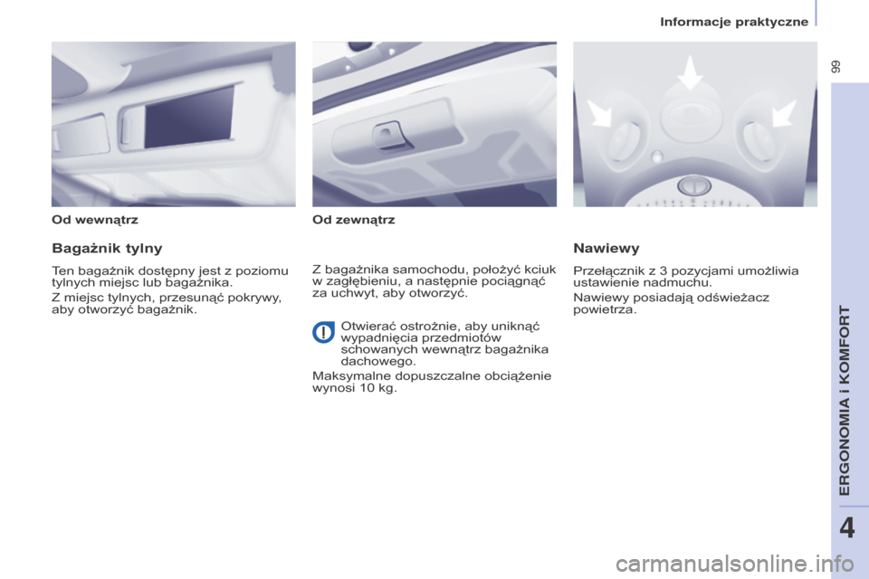 Peugeot Partner Tepee 2016  Instrukcja Obsługi (in Polish)  99
PARTNER-2-VP_PL_CHAP04_ERGONOMIE_ED02-2015PARTNER-2-VP_PL_CHAP04_ERGONOMIE_ED02-2015
Od wewnątrz Od zewnątrz
Bagażnik tylny
Ten bagażnik dostępny jest z poziomu 
tylnych miejsc lub bagażnika