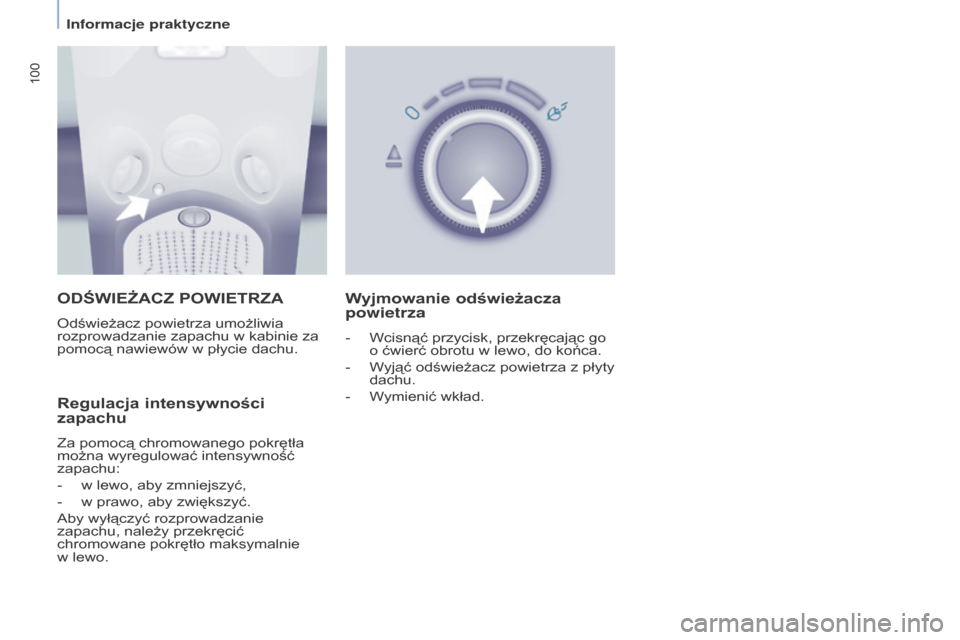 Peugeot Partner Tepee 2016  Instrukcja Obsługi (in Polish) 100
PARTNER-2-VP_PL_CHAP04_ERGONOMIE_ED02-2015PARTNER-2-VP_PL_CHAP04_ERGONOMIE_ED02-2015
ODŚWIEżACZ POWIETrZA
Odświeżacz powietrza umożliwia 
rozprowadzanie zapachu w
  kabinie za 
pomocą nawiew