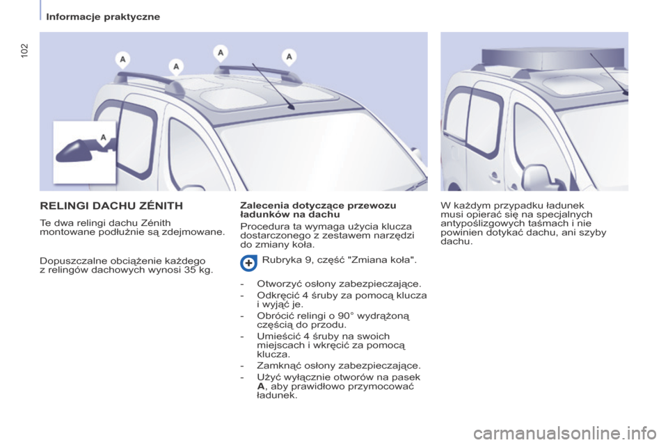 Peugeot Partner Tepee 2016  Instrukcja Obsługi (in Polish) 102
PARTNER-2-VP_PL_CHAP04_ERGONOMIE_ED02-2015PARTNER-2-VP_PL_CHAP04_ERGONOMIE_ED02-2015
rELINgI DAChu ZéNITh
Dopuszczalne obciążenie każdego  
z relingów dachowych wynosi 35
  kg. W każdym przy