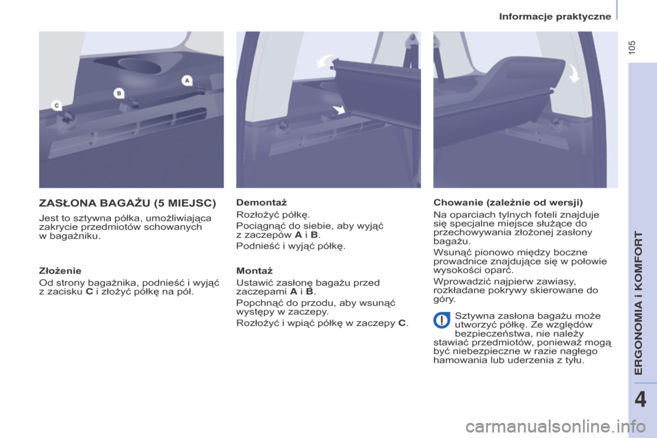 Peugeot Partner Tepee 2016 Instrukcja Obsługi (in Polish) 105
PARTNER-2-VP_PL_CHAP04_ERGONOMIE_ED02-2015PARTNER-2-VP_PL_CHAP04_ERGONOMIE_ED02-2015
ZASŁONA BA g A żu (5 MIEJSC )
Jest to sztywna półka, umożliwiająca
zakrycie przedmiotów schowanych
Peugeot Partner Tepee 2016 Instrukcja Obsługi (in Polish) 105
PARTNER-2-VP_PL_CHAP04_ERGONOMIE_ED02-2015PARTNER-2-VP_PL_CHAP04_ERGONOMIE_ED02-2015
ZASŁONA BA g A żu (5 MIEJSC )
Jest to sztywna półka, umożliwiająca
zakrycie przedmiotów schowanych
