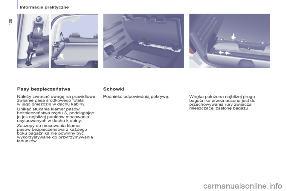 Peugeot Partner Tepee 2016  Instrukcja Obsługi (in Polish) 108
PARTNER-2-VP_PL_CHAP04_ERGONOMIE_ED02-2015PARTNER-2-VP_PL_CHAP04_ERGONOMIE_ED02-2015
Schowki
Podnieść odpowiednią pokrywę.
Wnęka położona najbliżej progu 
bagażnika przeznaczona jest do 

