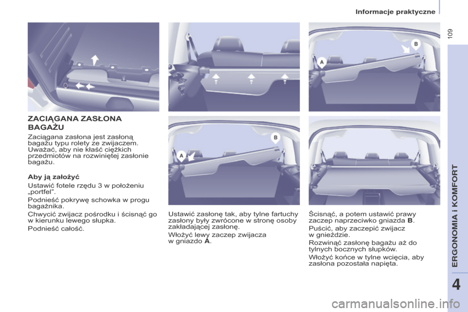 Peugeot Partner Tepee 2016  Instrukcja Obsługi (in Polish)  109
PARTNER-2-VP_PL_CHAP04_ERGONOMIE_ED02-2015PARTNER-2-VP_PL_CHAP04_ERGONOMIE_ED02-2015
ZACIągANA  ZASŁONA 
BA

g A żu
Ustawić zasłonę tak, aby tylne fartuchy 
zasłony były zwrócone w   str