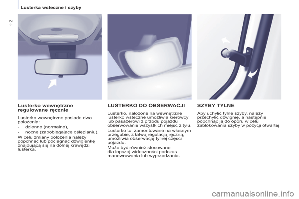 Peugeot Partner Tepee 2016  Instrukcja Obsługi (in Polish) 11 2
PARTNER-2-VP_PL_CHAP04_ERGONOMIE_ED02-2015PARTNER-2-VP_PL_CHAP04_ERGONOMIE_ED02-2015
LuSTErKO DO OBSErW ACJI
Lusterko, nałożone na wewnętrzne 
lusterko wsteczne umożliwia kierowcy 
lub pasaż