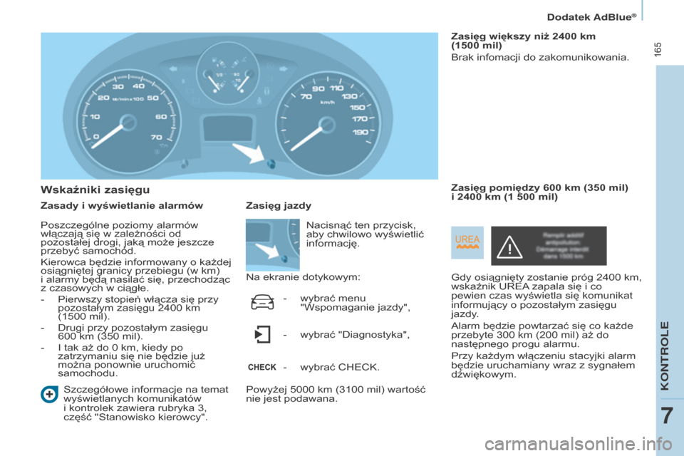 Peugeot Partner Tepee 2016  Instrukcja Obsługi (in Polish)  165
PARTNER-2-VP_PL_CHAP07_VERIFICATION_ED02-2015PARTNER-2-VP_PL_CHAP07_VERIFICATION_ED02-2015
Wskaźniki zasięgu
Zasady i wyświetlanie alarmów
Szczegółowe informacje na temat 
wyświetlanych ko