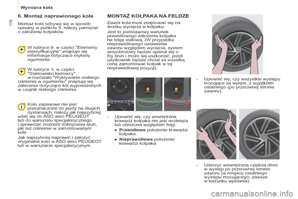 Peugeot Partner Tepee 2016 Instrukcja Obsługi (in Polish) 176
Partner-2-VP_pl_Chap08_Aide-rapide_ed02-2015Partner-2-VP_pl_Chap08_Aide-rapide_ed02-2015
MONTAż KOŁPAKA NA FELDZE
Zawór koła musi znajdować się na
środku wycięcia w
kołpaku.
Jest to p Peugeot Partner Tepee 2016 Instrukcja Obsługi (in Polish) 176
Partner-2-VP_pl_Chap08_Aide-rapide_ed02-2015Partner-2-VP_pl_Chap08_Aide-rapide_ed02-2015
MONTAż KOŁPAKA NA FELDZE
Zawór koła musi znajdować się na
środku wycięcia w
kołpaku.
Jest to p