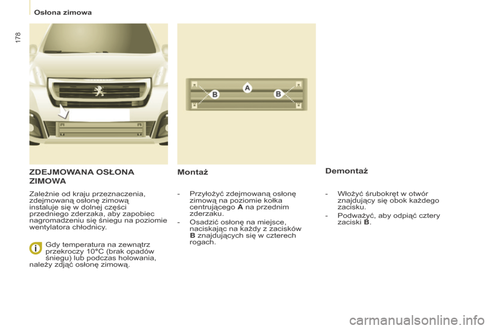 Peugeot Partner Tepee 2016  Instrukcja Obsługi (in Polish) 178
Partner-2-VP_pl_Chap08_Aide-rapide_ed02-2015Partner-2-VP_pl_Chap08_Aide-rapide_ed02-2015
ZDEJMOWANA OSŁONA 
ZIMOW

A
Zależnie od kraju przeznaczenia, 
zdejmowaną osłonę zimową 
instaluje si