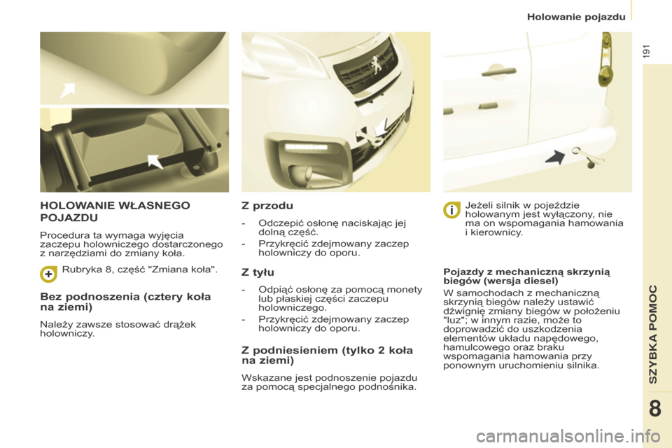 Peugeot Partner Tepee 2016 Instrukcja Obsługi (in Polish) 191
Partner-2-VP_pl_Chap08_Aide-rapide_ed02-2015Partner-2-VP_pl_Chap08_Aide-rapide_ed02-2015
Bez podnoszenia (cztery koła
na ziemi)
Należy zawsze stosować drążek
holowniczy.
hOLOWANIE WŁASNEgO Peugeot Partner Tepee 2016 Instrukcja Obsługi (in Polish) 191
Partner-2-VP_pl_Chap08_Aide-rapide_ed02-2015Partner-2-VP_pl_Chap08_Aide-rapide_ed02-2015
Bez podnoszenia (cztery koła
na ziemi)
Należy zawsze stosować drążek
holowniczy.
hOLOWANIE WŁASNEgO