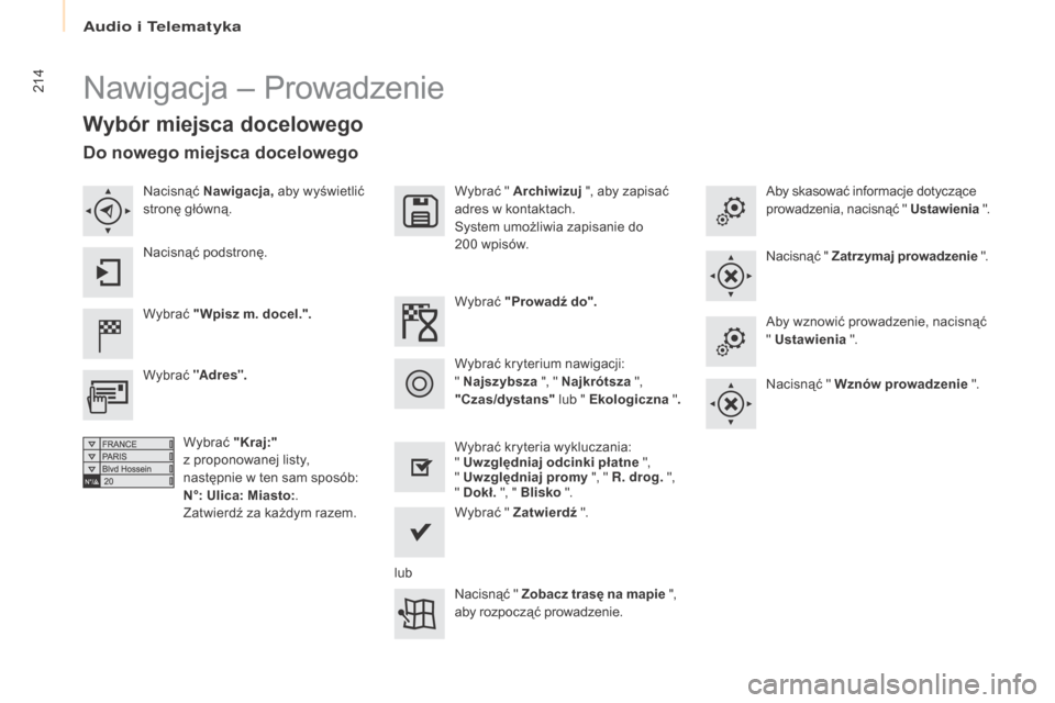 Peugeot Partner Tepee 2016 Instrukcja Obsługi (in Polish) 214
Partner-2-VP_pl_Chap10a_SMEgplus_ed02-2015
Nawigacja – Prowadzenie
Wybór miejsca docelowego
Wybrać "Wpisz m. docel.". Wybrać " Archiwizuj
", aby zapisać
adres w kontaktach.
System umoż Peugeot Partner Tepee 2016 Instrukcja Obsługi (in Polish) 214
Partner-2-VP_pl_Chap10a_SMEgplus_ed02-2015
Nawigacja – Prowadzenie
Wybór miejsca docelowego
Wybrać "Wpisz m. docel.". Wybrać " Archiwizuj
", aby zapisać
adres w kontaktach.
System umoż