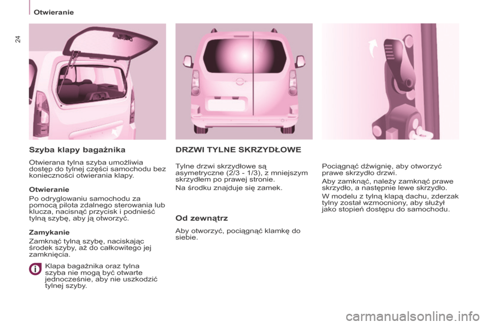 Peugeot Partner Tepee 2016  Instrukcja Obsługi (in Polish) 24
Otwieranie
Partner-2-VP_pl_Chap03_Pret-a-partir_ed02-2015
DrZWI TyLNE SKrZyDŁOWE
Od 
zewnątrz
Aby otworzyć, pociągnąć klamkę do 
siebie. Pociągnąć dźwignię, aby otworzyć 
prawe skrzyd