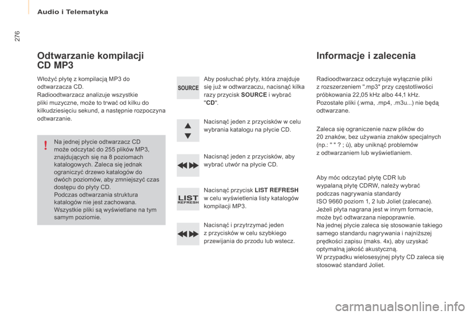 Peugeot Partner Tepee 2016 Instrukcja Obsługi (in Polish) 276
Partner-2-VP_pl_Chap10b_rD45_ed02-2015
Radioodtwarzacz odczytuje wyłącznie pliki
z
rozszerzeniem ".mp3" przy częstotliwości
próbkowania 22,05
kHz albo 44,1 kHz.
Pozostałe pliki (.wm Peugeot Partner Tepee 2016 Instrukcja Obsługi (in Polish) 276
Partner-2-VP_pl_Chap10b_rD45_ed02-2015
Radioodtwarzacz odczytuje wyłącznie pliki
z
rozszerzeniem ".mp3" przy częstotliwości
próbkowania 22,05
kHz albo 44,1 kHz.
Pozostałe pliki (.wm