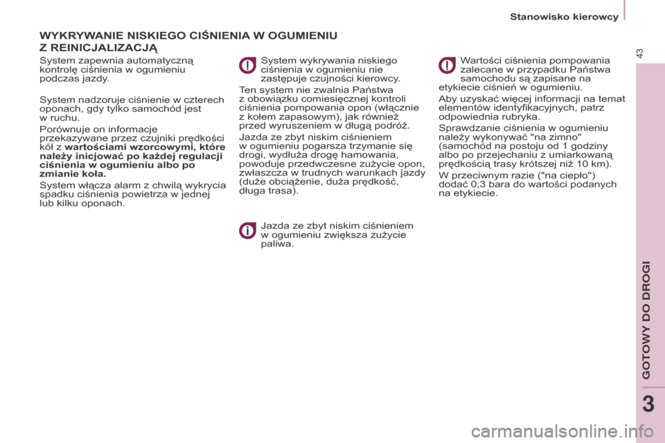 Peugeot Partner Tepee 2016  Instrukcja Obsługi (in Polish) Stanowisko kierowcy
43
Partner-2-VP_pl_Chap03_Pret-a-partir_ed02-2015
WyKryWANIE NISKIEgO CIŚNIENIA W O gu MIENI u  
Z

 r EINICJALIZACJ ą
System zapewnia automatyczną 
kontrolę ciśnienia w  ogum