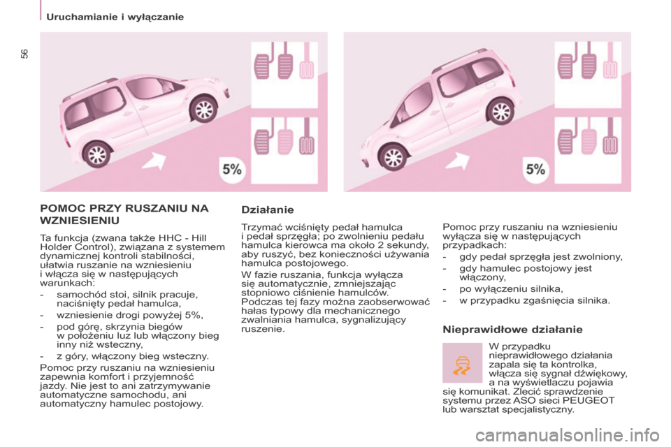 Peugeot Partner Tepee 2016  Instrukcja Obsługi (in Polish) 56
Partner-2-VP_pl_Chap03_Pret-a-partir_ed02-2015
POMOC PrZy ruSZANIu NA 
WZNIESIENI
u
Ta funkcja (zwana także HHC - Hill 
Holder Control), związana z   systemem 
dynamicznej kontroli stabilności, 