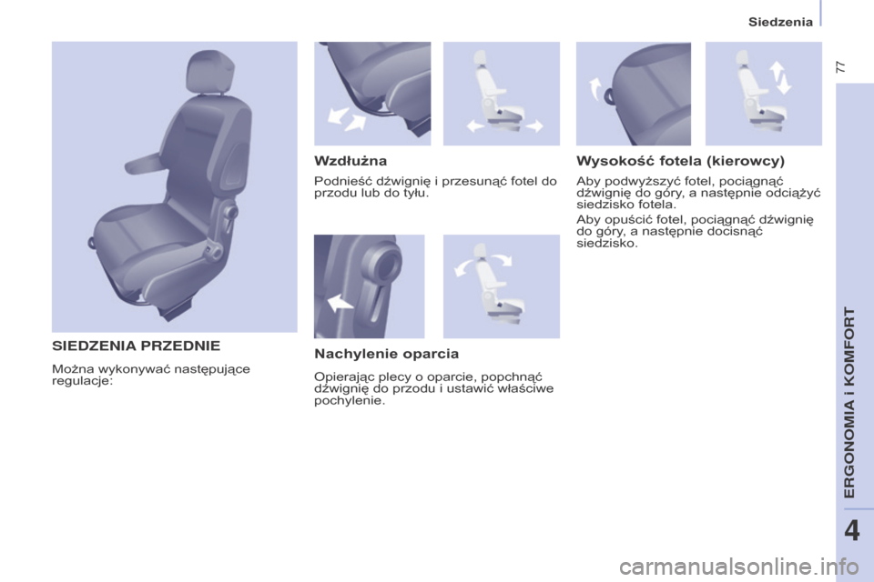 Peugeot Partner Tepee 2016  Instrukcja Obsługi (in Polish)  77
PARTNER-2-VP_PL_CHAP04_ERGONOMIE_ED02-2015
Siedzenia
PARTNER-2-VP_PL_CHAP04_ERGONOMIE_ED02-2015
SIEDZENIA  PRZEDNIE
Wzdłużna W
 ysokość fotela (kierowcy)
Aby podwyższyć fotel, pociągnąć 
