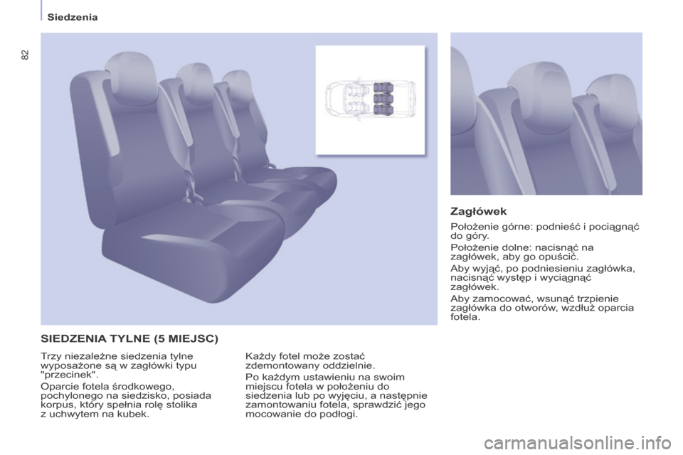Peugeot Partner Tepee 2016  Instrukcja Obsługi (in Polish) 82
PARTNER-2-VP_PL_CHAP04_ERGONOMIE_ED02-2015
Siedzenia
PARTNER-2-VP_PL_CHAP04_ERGONOMIE_ED02-2015
SIEDZENIA  T y LNE  (5  MIEJSC ) Zagłówek
Każdy fotel może zostać 
zdemontowany oddzielnie.
Po k